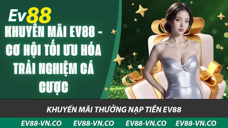 các chương trình khuyến mãi thưởng nạp tiền ev88