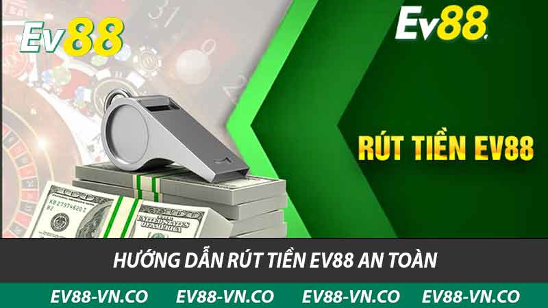 Hướng dẫn rút tiền EV88 an toàn