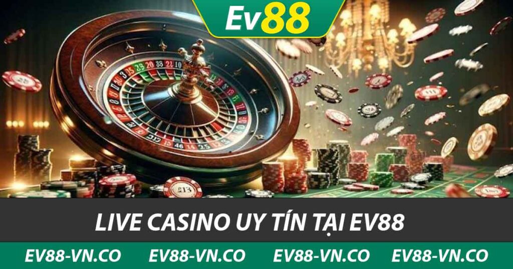 Live Casino Uy Tín Tại EV88