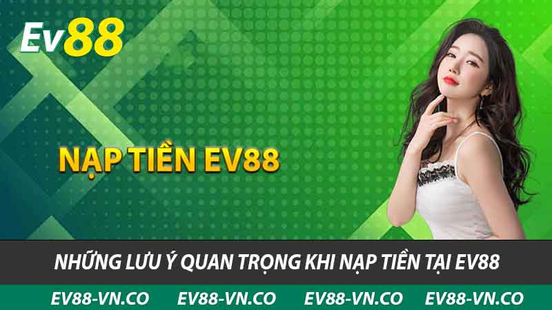 Những lưu ý quan trọng khi nạp tiền tại ev88